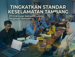 Tingkatkan Standar Keselamatan Tambang, PT CLM Gelar Refresh Training Pengawas Operasional